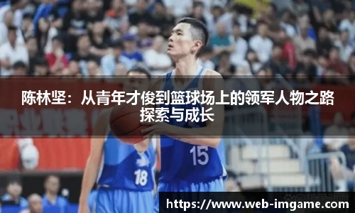 陈林坚：从青年才俊到篮球场上的领军人物之路探索与成长